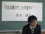 講師：清水 隆史  24期生 職業：(社会保険労務士) テーマ 「司法試験合格と大学進学について」